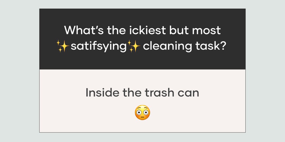 The trash can, the oven, under the couch.....what is the ickiest, but most satis...