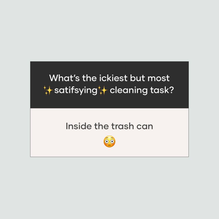 The trash can, the oven, under the couch.....what is the ickiest, but most satis...